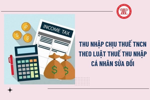 Thu nhập chịu thuế TNCN gồm những khoản nào theo Luật Thuế thu nhập cá nhân sửa đổi thông qua ngày 10/12/2025?