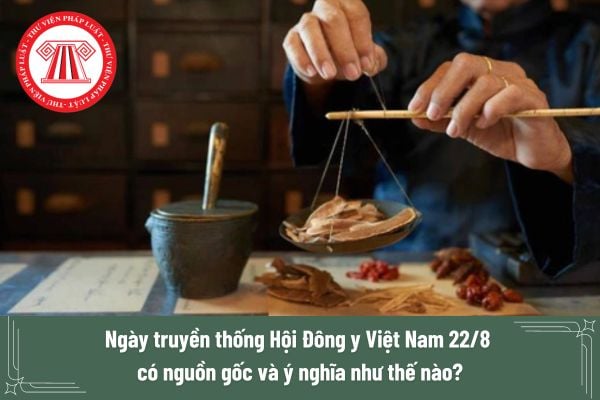 Ngày truyền thống Hội Đông y Việt Nam 22/8 có nguồn gốc và ý nghĩa như thế nào? 