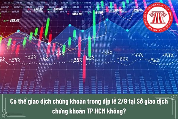 Có thể giao dịch chứng khoán trong dịp lễ 2/9 tại Sở giao dịch chứng khoán TP.HCM không?