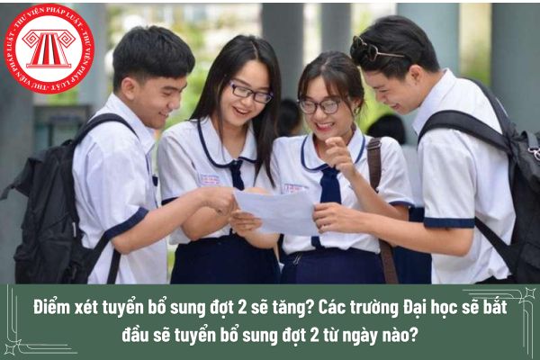 Điểm xét tuyển bổ sung đợt 2 sẽ tăng? Các trường Đại học sẽ bắt đầu sẽ tuyển bổ sung đợt 2 từ ngày nào?