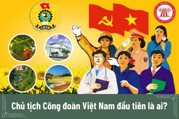Chủ tịch Công đoàn Việt Nam đầu tiên là ai? Kỷ niệm 95 năm Ngày thành lập Công đoàn Việt Nam 28/7 có những hoạt động nào?