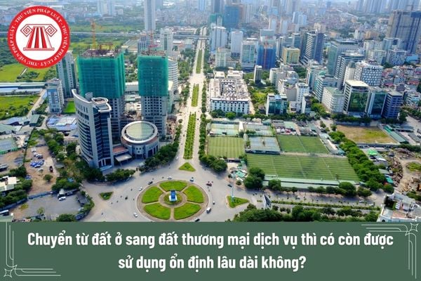 Chuyển từ đất ở sang đất thương mại dịch vụ thì có còn được sử dụng ổn định lâu dài không? 