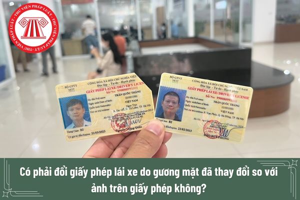 Có phải đổi giấy phép lái xe do gương mặt đã thay đổi so với ảnh trên giấy phép không? Đối tượng được đổi giấy phép gồm những ai?