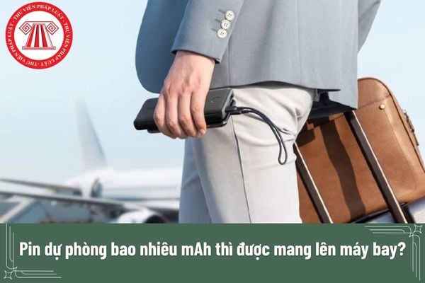 Pin dự phòng bao nhiêu mAh thì được mang lên máy bay?