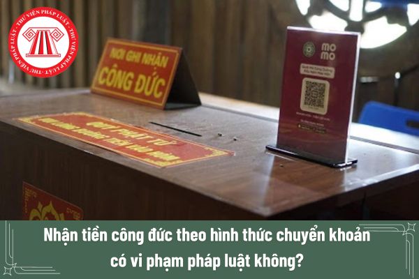 Nhận tiền công đức theo hình thức chuyển khoản có vi phạm pháp luật không? Có phải công khai số tiền công đức đã nhận không?