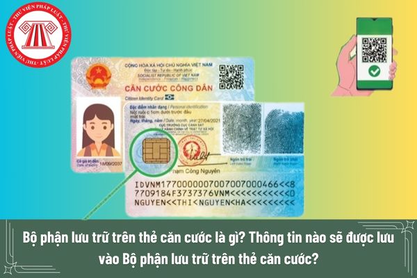 Bộ phận lưu trữ trên thẻ căn cước là gì? Thông tin nào sẽ được lưu vào Bộ phận lưu trữ trên thẻ căn cước?