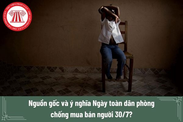 Nguồn gốc và ý nghĩa Ngày toàn dân phòng chống mua bán người 30/7? 