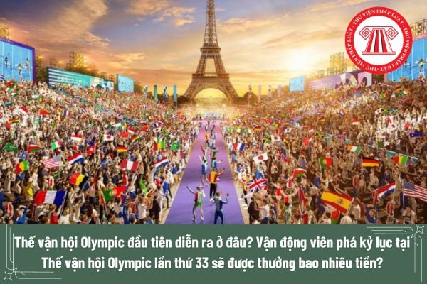 Thế vận hội Olympic đầu tiên diễn ra ở đâu? Vận động viên phá kỷ lục tại Thế vận hội Olympic lần thứ 33 được thưởng thêm bao nhiêu tiền?