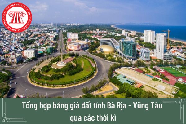 Tổng hợp bảng giá đất tỉnh Bà Rịa - Vũng Tàu qua các thời kì? 