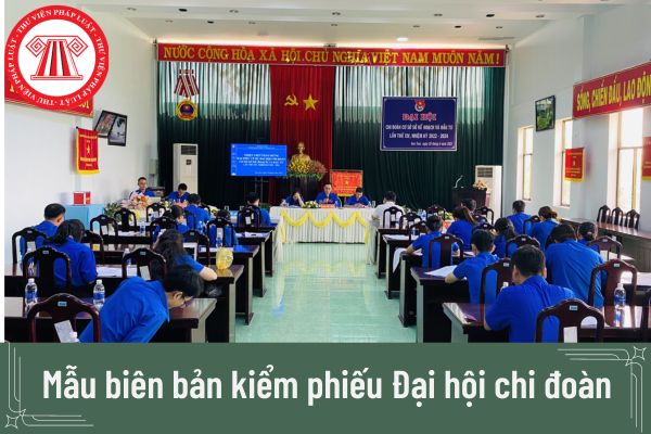 Mẫu biên bản kiểm phiếu Đại hội chi đoàn nhiệm kỳ mới nhất hiện nay