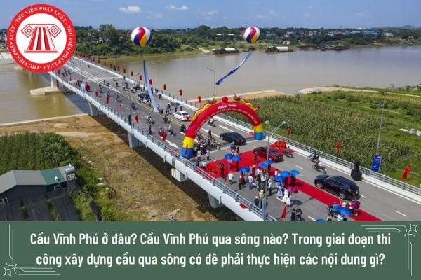 Cầu Vĩnh Phú ở đâu? Cầu Vĩnh Phú qua sông nào?