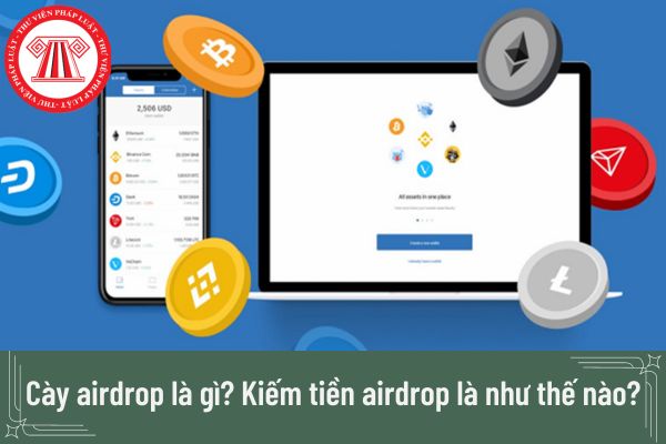 Cày airdrop là gì? Kiếm tiền airdrop là như thế nào? Tiền kiếm được từ việc cày airdrop có hợp pháp không?