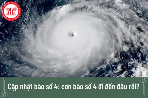 Cập nhật bão số 4: cơn bão số 4 đi đến đâu rồi? Đường đi của bão số 4 ra sao?