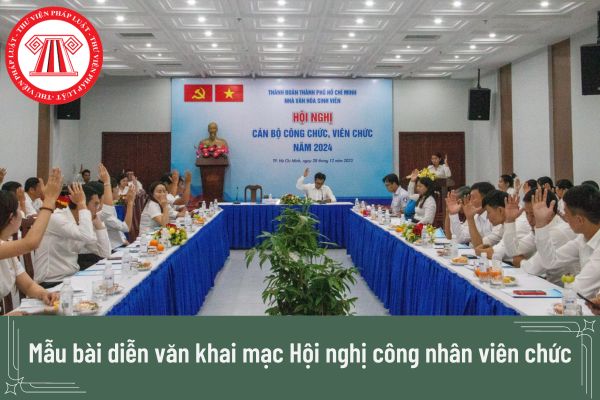 Mẫu bài diễn văn khai mạc Hội nghị công nhân viên chức mới nhất?