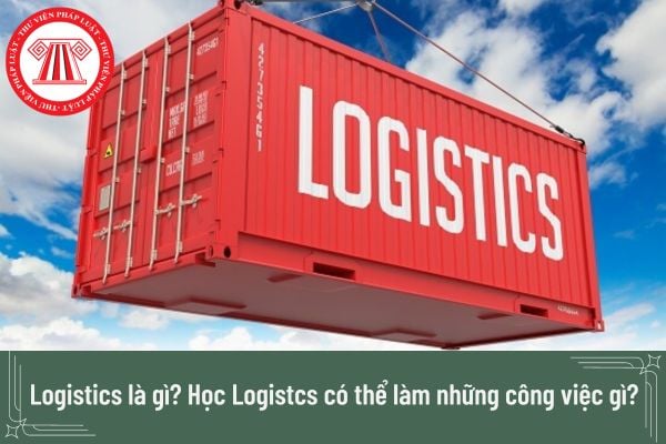 Logistics là gì? Học Logistcs có thể làm những công việc gì? 