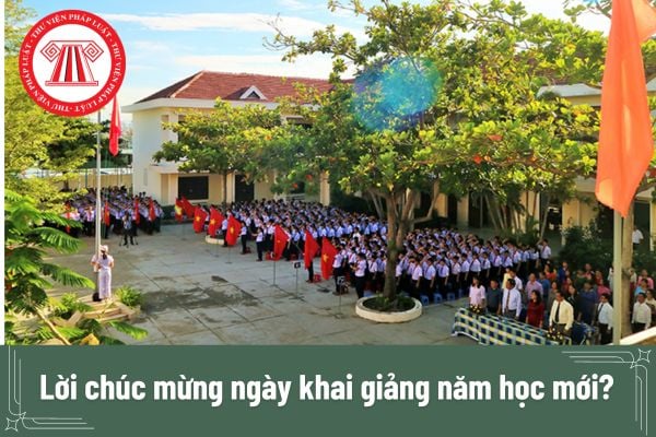 Lời chúc mừng ngày khai giảng năm học mới? Việc báo cáo tình hình tổ chức ngày khai giảng năm học mới thuộc trách nhiệm của ai?