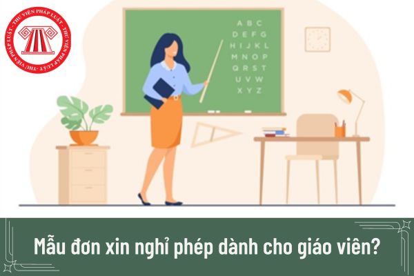 Mẫu đơn xin nghỉ phép dành cho giáo viên? Hướng dẫn điền đơn xin nghỉ phép dành cho giáo viên? 