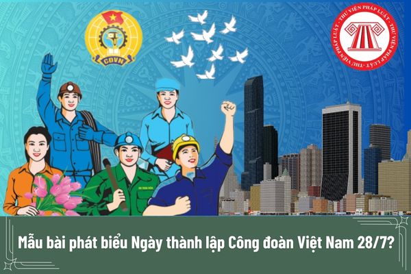 Mẫu bài phát biểu Ngày thành lập Công đoàn Việt Nam 28/7? Kỷ niệm 95 năm Ngày thành lập Công đoàn Việt Nam 28/7 được tổ chức ra sao?