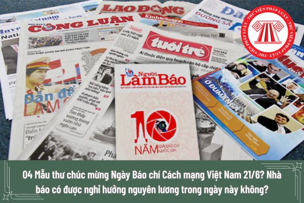 04 Mẫu thư chúc mừng Ngày Báo chí Cách mạng Việt Nam 21/6? Nhà báo có được nghỉ hưởng nguyên lương trong ngày này không?