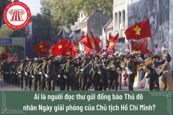 Ai là người đọc thư gửi đồng bào Thủ đô nhân Ngày giải phóng của Chủ tịch Hồ Chí Minh?