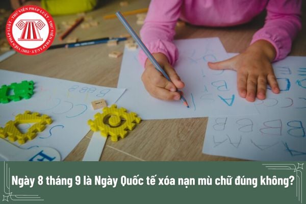 Ngày 8 tháng 9 là Ngày Quốc tế xóa nạn mù chữ đúng không?