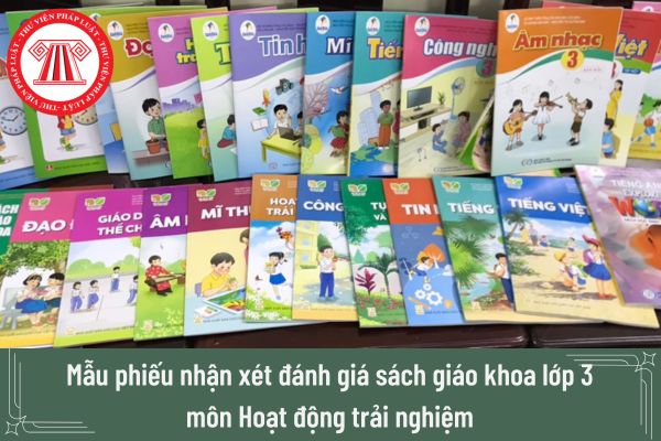 Mẫu phiếu nhận xét đánh giá sách giáo khoa lớp 3 môn Hoạt động trải nghiệm mới nhất là mẫu nào? Tải ở đâu?