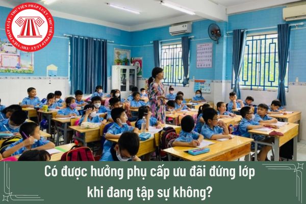 Có được hưởng phụ cấp ưu đãi đứng lớp khi đang trong thời gian tập sự không? 