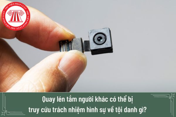 Quay lén tắm người khác có thể bị truy cứu trách nhiệm hình sự về tội danh gì?