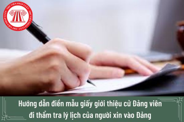 Hướng dẫn điền mẫu giấy giới thiệu cử Đảng viên đi thẩm tra lý lịch của người xin vào Đảng mới nhất?