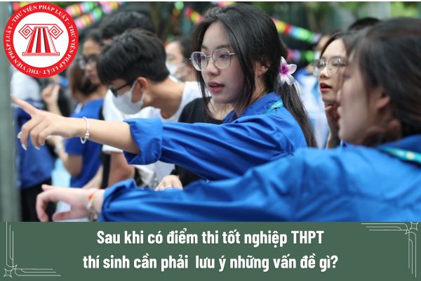 Sau khi có điểm thi tốt nghiệp THPT thí sinh cần lưu ý những vấn đề gì?