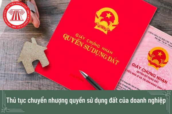 Thủ tục chuyển nhượng quyền sử dụng đất của doanh nghiệp thực hiện như thế nào?