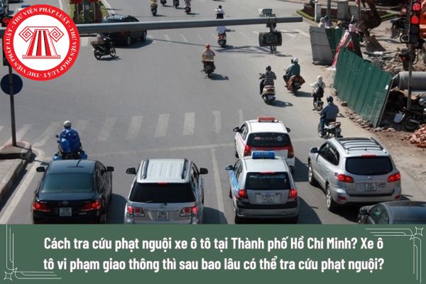 Cách tra cứu phạt nguội xe ô tô tại Thành phố Hồ Chí Minh? Xe ô tô vi phạm giao thông thì sau bao lâu có thể tra cứu phạt nguội?