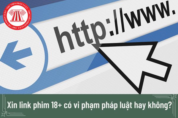 Xin link phim 18+ có vi phạm pháp luật hay không? 