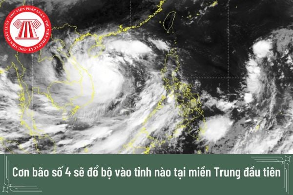 Cơn bão số 4 sẽ đổ bộ vào tỉnh nào tại miền Trung đầu tiên khi được hình thành?