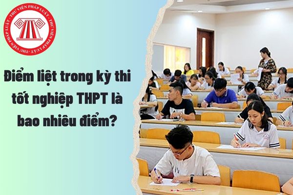 Điểm liệt trong kỳ thi tốt nghiệp THPT là bao nhiêu điểm?