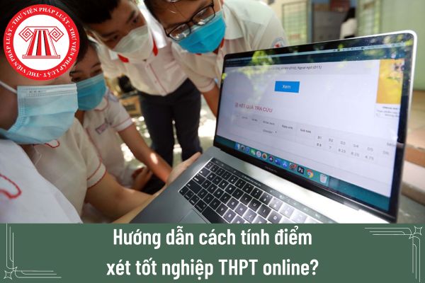 Hướng dẫn cách tính điểm xét tốt nghiệp THPT online? Điểm xét tốt nghiệp THPT được làm tròn như thế nào?