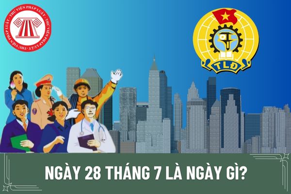 Ngày 28 tháng 7 là ngày gì? Ngày 28 tháng 7 có phải một trong các ngày kỷ niệm của Việt Nam không?