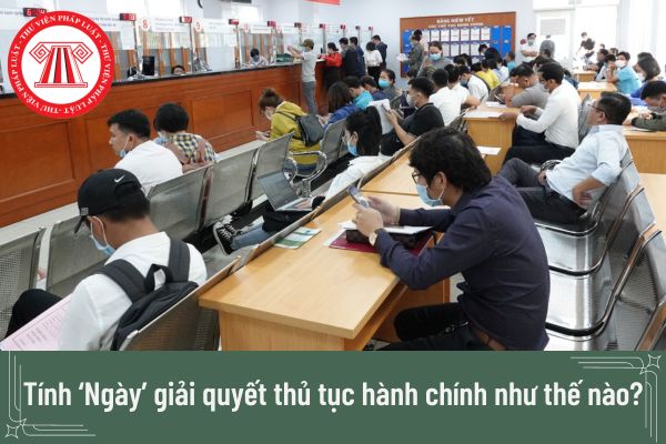 Tính Ngày giải quyết thủ tục hành chính như thế nào?