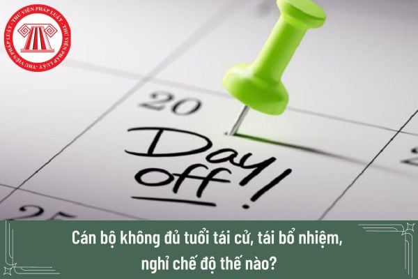 Cán bộ không đủ tuổi tái cử, tái bổ nhiệm, nghỉ chế độ thế nào? Hồ sơ giải quyết nghỉ chế độ gồm những gì?