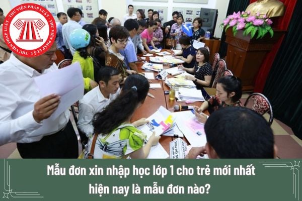 Mẫu đơn xin nhập học lớp 1 cho trẻ mới nhất hiện nay là mẫu đơn nào? Trẻ từ bao nhiêu tuổi thì cần phải làm hồ sơ xin nhập học lớp 1?