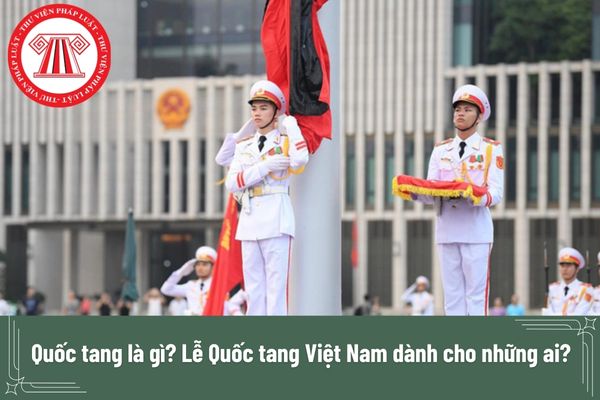 Quốc tang là gì? Lễ Quốc tang Việt Nam dành cho những ai?