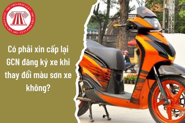 Khi thay đổi màu sơn xe chủ sở hữu có phải xin cấp lại giấy chứng nhận đăng ký xe không?