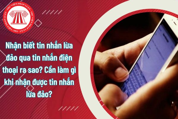 Nhận biết tin nhắn lừa đảo qua tin nhắn điện thoại ra sao? Cần làm gì khi nhận được tin nhắn lừa đảo?