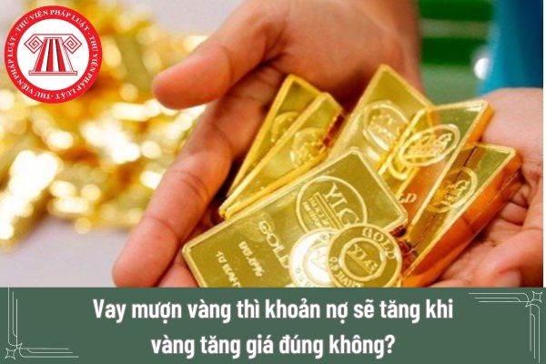Vay mượn vàng thì khoản nợ sẽ tăng khi vàng tăng giá đúng không