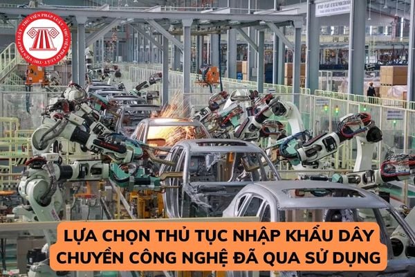 Từ 01/03/2023, doanh nghiệp công nghệ cao có thể lựa chọn thủ tục nhập khẩu dây chuyền công nghệ đã qua sử dụng không?