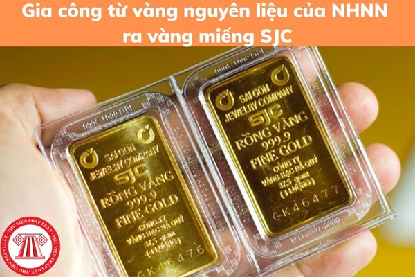 Quy trình gia công từ vàng nguyên liệu của Ngân hàng Nhà nước ra vàng miếng SJC được thực hiện thế nào?