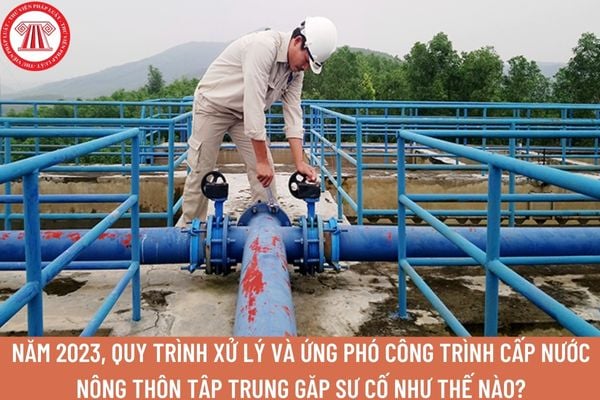 Quy trình xử lý và ứng phó công trình cấp nước nông thôn tập trung gặp sự cố được thực hiện như thế nào?