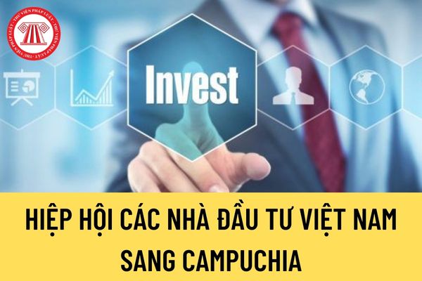 Hiệp hội các nhà đầu tư Việt Nam sang Campuchia