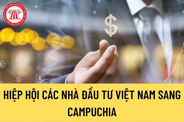 Hiệp hội các nhà đầu tư Việt Nam sang Campuchia