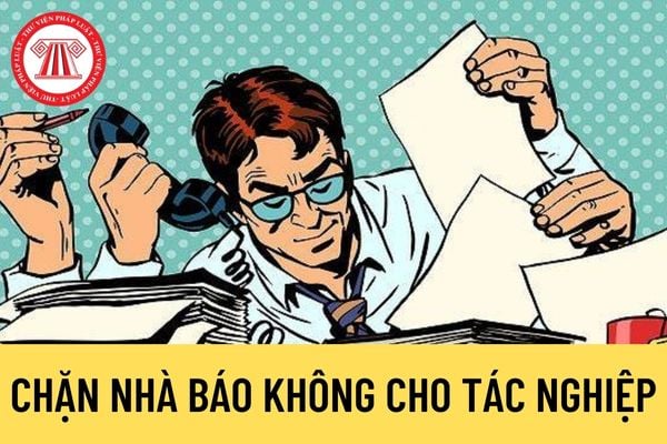 Chặn nhà báo không cho tác nghiệp